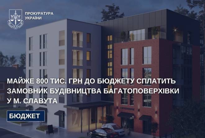 Забудовника змусили заплатити майже 800 тис. грн до бюджету Славутської громади